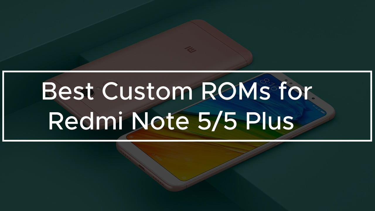 Best Custom ROMs for Redmi Note 5/5 PLus