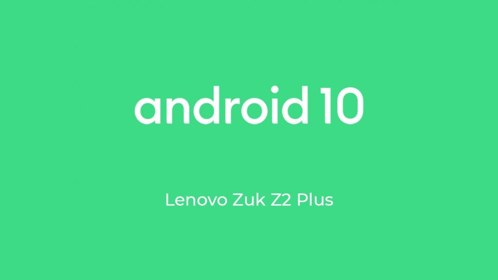 Android 10 ROM for Lenovo Zuk Z2 Plus
